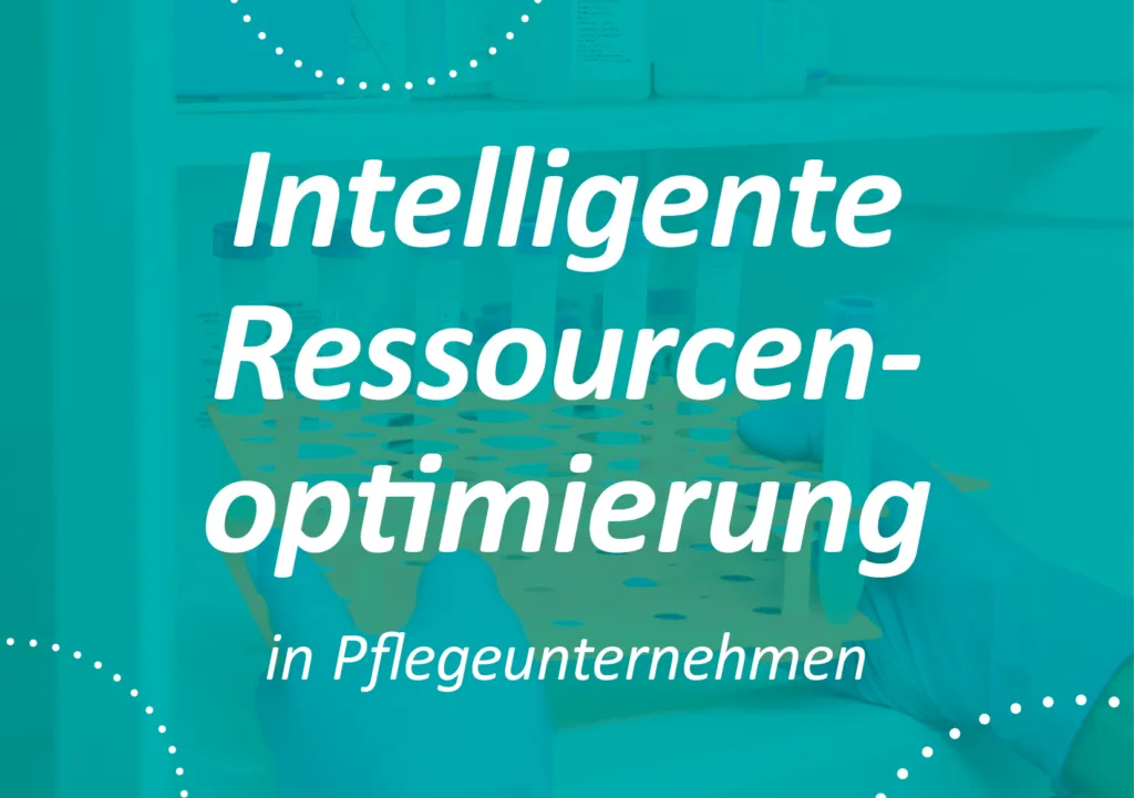 Intelligente Ressourcenoptimierung in Pflegeunternehmen